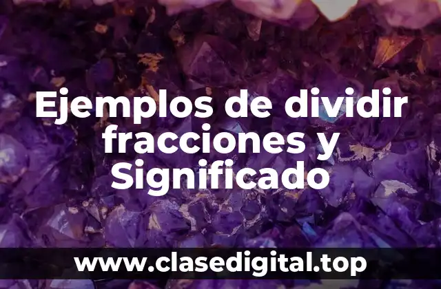 Ejemplos de dividir fracciones