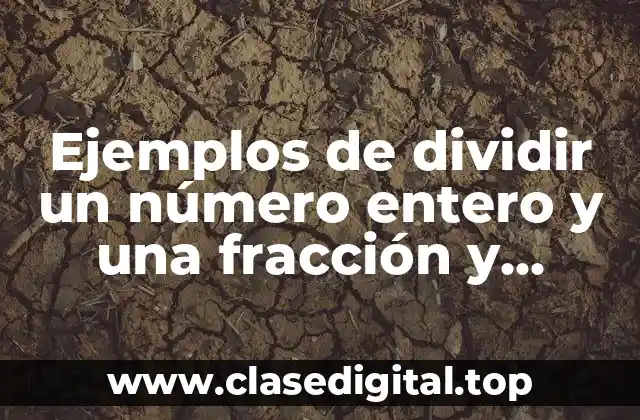 Ejemplos de dividir un número entero y una fracción y Significado
