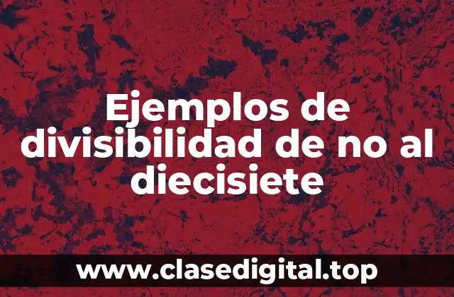 Ejemplos de divisibilidad de no al diecisiete