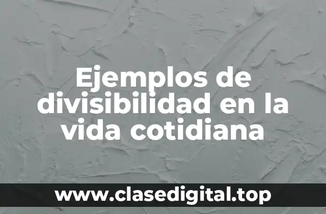 Ejemplos de divisibilidad en la vida cotidiana