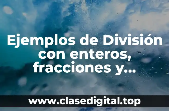Ejemplos de División con enteros, fracciones y decimales