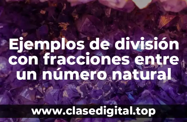 Ejemplos de división con fracciones entre un número natural