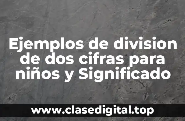 Ejemplos de division de dos cifras para niños y Significado