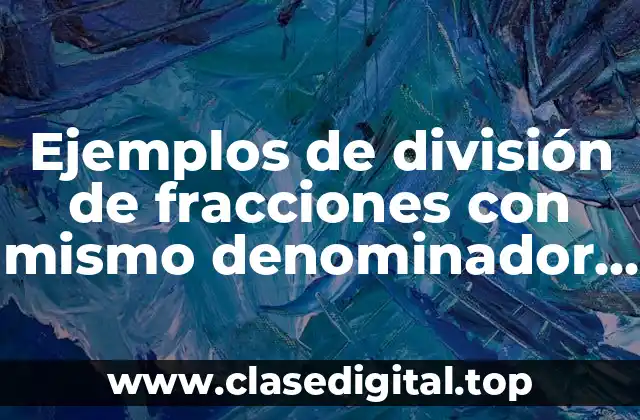 Ejemplos de división de fracciones con mismo denominador fácil