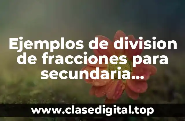 Ejemplos de division de fracciones para secundaria divertidos