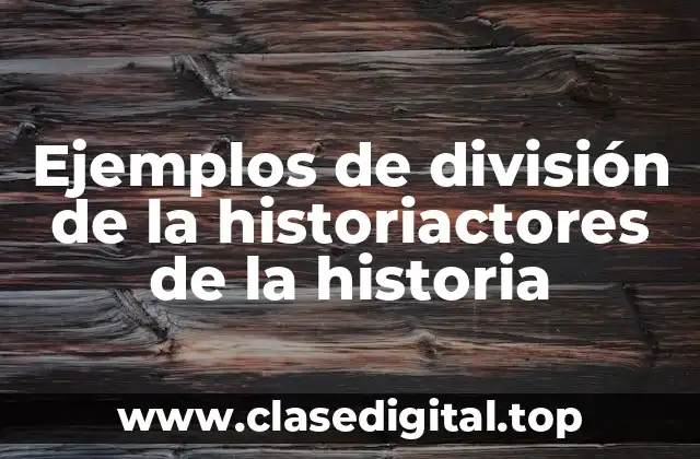 Ejemplos de división de la historiactores de la historia