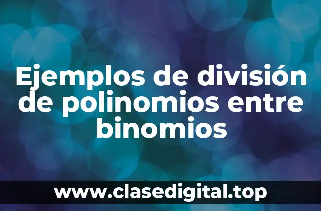 Ejemplos de división de polinomios entre binomios