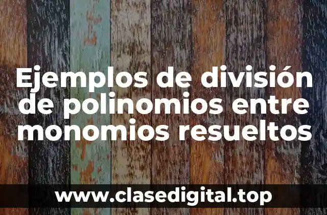 Ejemplos de división de polinomios entre monomios resueltos