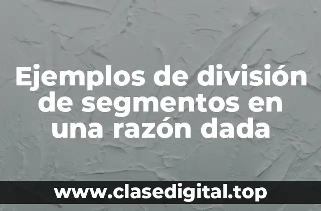 Ejemplos de división de segmentos en una razón dada