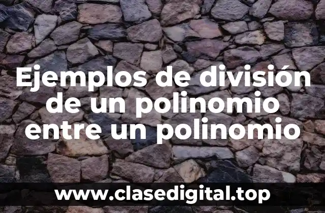 Ejemplos de división de un polinomio entre un polinomio