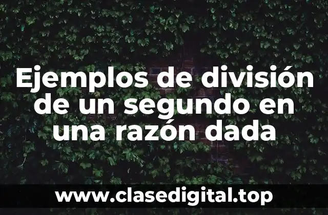 Ejemplos de división de un segundo en una razón dada