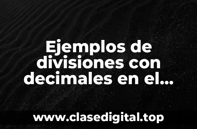 Ejemplos de divisiones con decimales en el dividendo y divisor