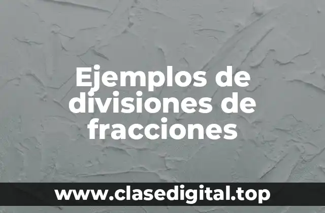 Ejemplos de divisiones de fracciones