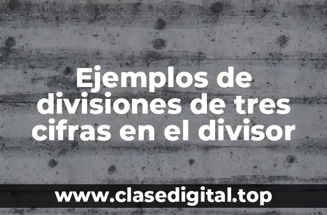 Ejemplos de divisiones de tres cifras en el divisor
