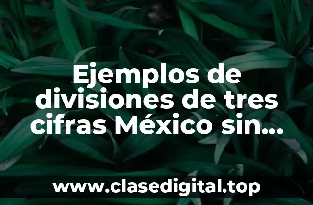 Ejemplos de divisiones de tres cifras México sin resolver