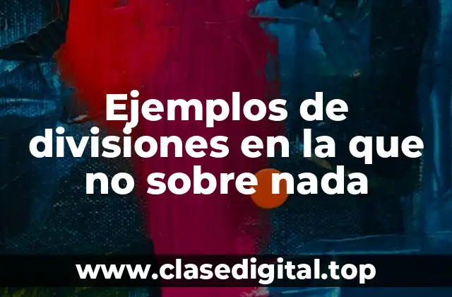 Ejemplos de divisiones en la que no sobre nada