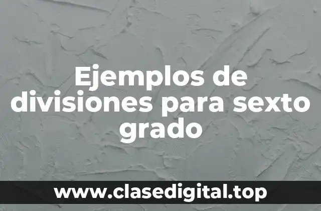 Ejemplos de divisiones para sexto grado