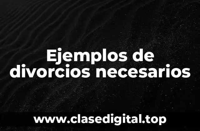 Ejemplos de divorcios necesarios