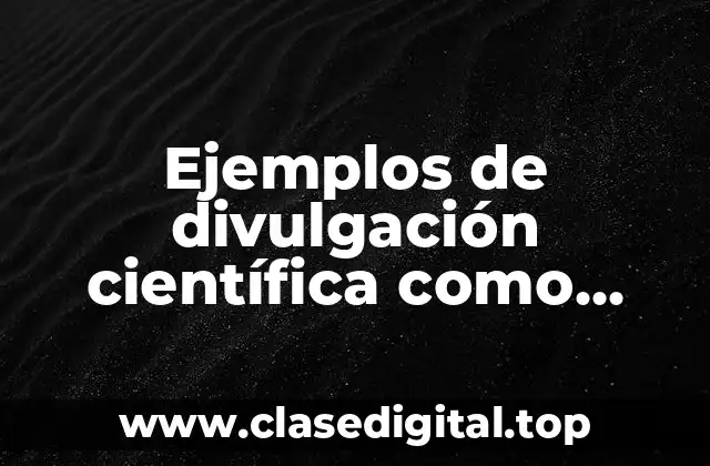 Ejemplos de divulgación científica como hacerlo
