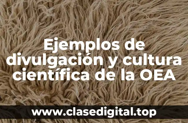 Ejemplos de divulgación y cultura científica de la OEA