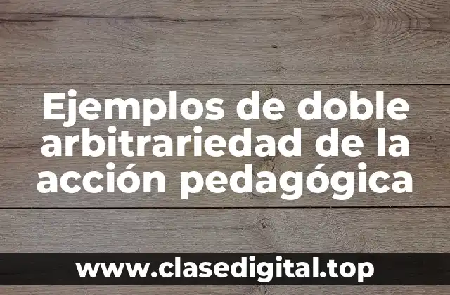 Ejemplos de doble arbitrariedad de la acción pedagógica