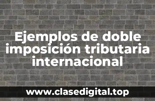 Ejemplos de doble imposición tributaria internacional