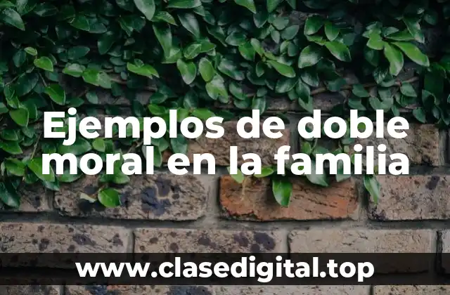 Ejemplos de doble moral en la familia