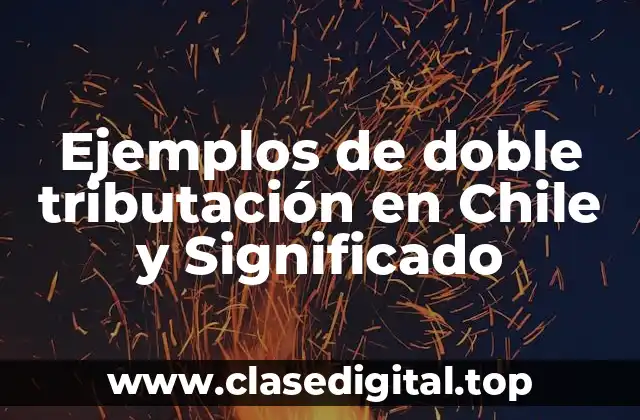 Ejemplos de doble tributación en Chile y Significado