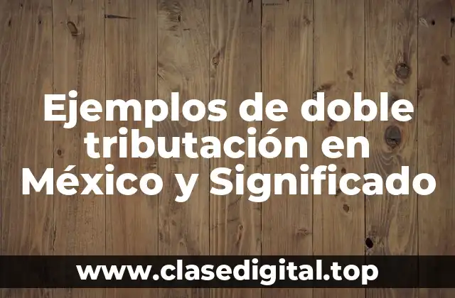 Ejemplos de doble tributación en México y Significado