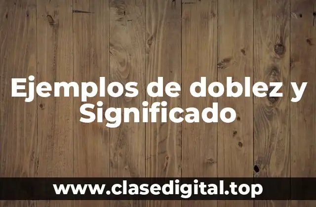 Ejemplos de doblez y Significado