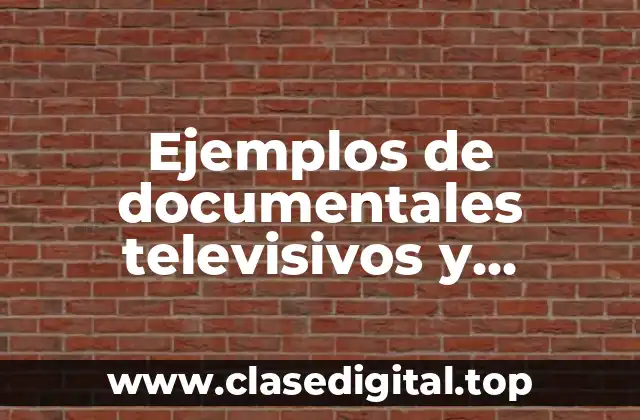 Ejemplos de documentales televisivos y Significado