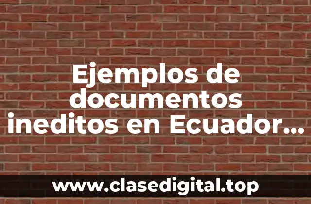 Ejemplos de documentos ineditos en Ecuador y Significado