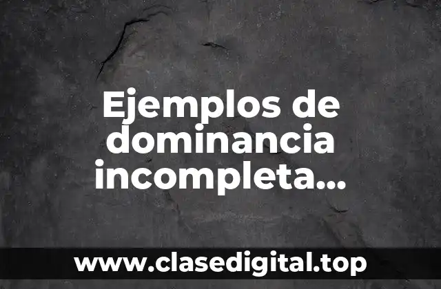 Ejemplos de dominancia incompleta, codominancia, alelos múltiples