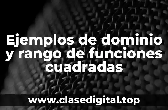 Ejemplos de dominio y rango de funciones cuadradas