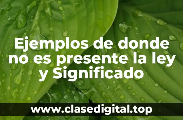 Ejemplos de donde no es presente la ley y Significado