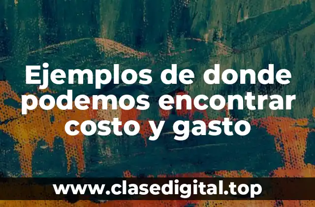 Ejemplos de donde podemos encontrar costo y gasto