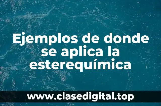 Ejemplos de donde se aplica la esterequímica