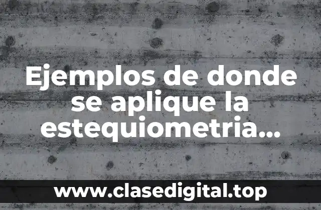 Ejemplos de donde se aplique la estequiometria receta y Significado