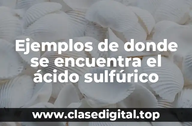 Ejemplos de donde se encuentra el ácido sulfúrico
