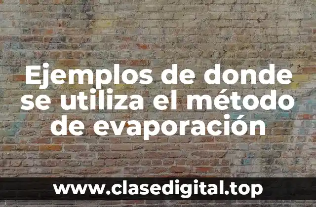 Ejemplos de donde se utiliza el método de evaporación