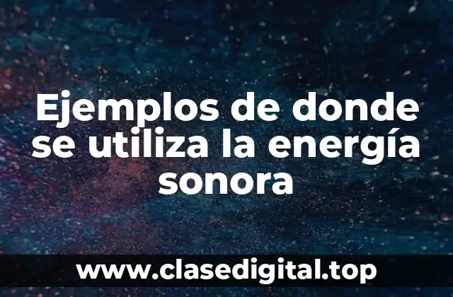 Ejemplos de donde se utiliza la energía sonora