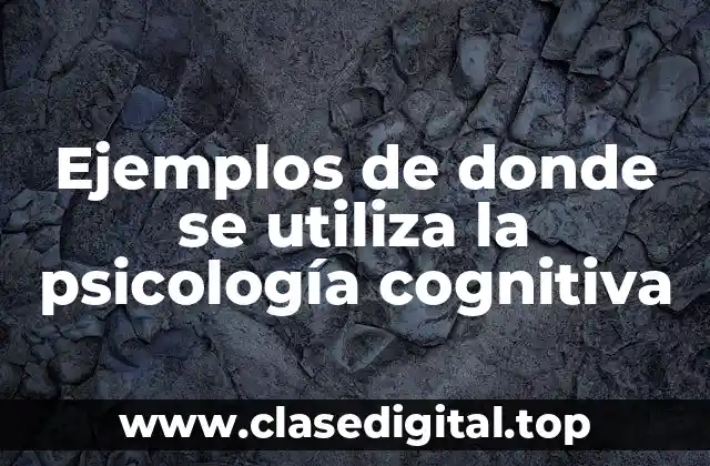 Ejemplos de donde se utiliza la psicología cognitiva