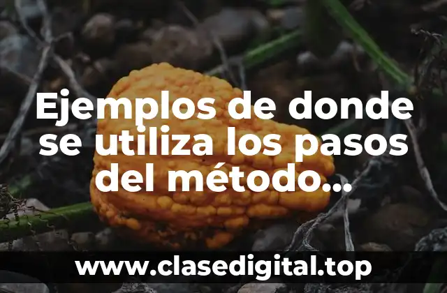 Ejemplos de donde se utiliza los pasos del método científico