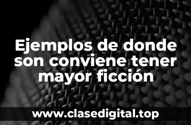 Ejemplos de donde son conviene tener mayor ficción