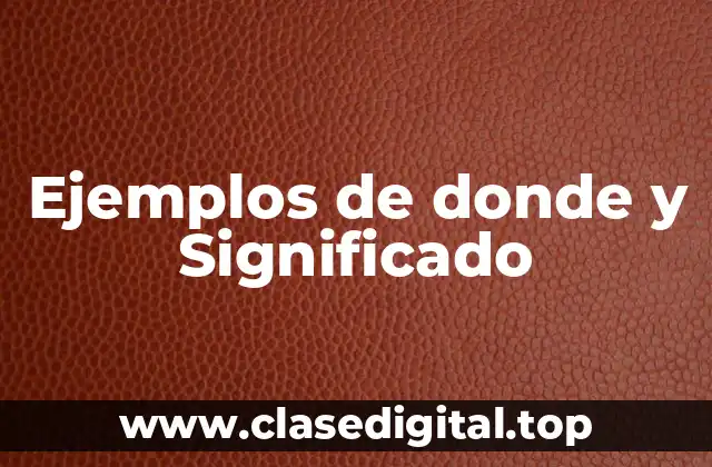 Ejemplos de donde y Significado