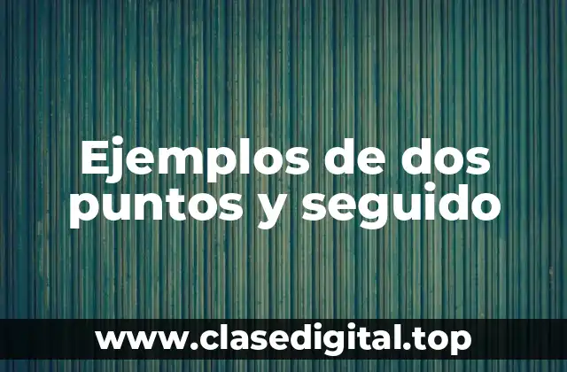 Ejemplos de dos puntos y seguido