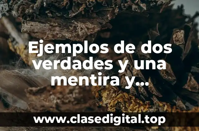 Ejemplos de dos verdades y una mentira y Significado