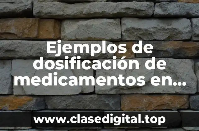 Ejemplos de dosificación de medicamentos en enfermería