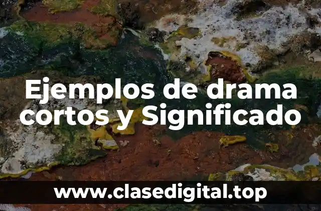 Ejemplos de drama cortos y Significado