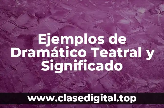 Ejemplos de Dramático Teatral y Significado
